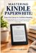 MASTERING KINDLE PAPERWHITE: FROM FIRST SETUP TO CONFIDENT READING