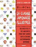 La cuisine japonaise illustrée: Des recettes et des anecdotes, pour tout savoir sur la culture gastronomique nippone