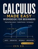 Calculus made easy workbook for beginners: Step-by-Step Lessons and Practice for Limits, Derivatives, Integrals, Graphs, Optimization, and Rates of Change