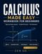 Calculus made easy workbook for beginners: Step-by-Step Lessons and Practice for Limits, Derivatives, Integrals, Graphs, Optimization, and Rates of Change