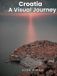 Croatia: A Visual Journey: A Coffee Table Book of Dubrovnik, Plitvice Lakes, and the Croatian Coast