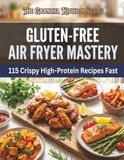 Gluten-Free Air Fryer Mastery: 115 Crispy High-Protein Recipes Fast