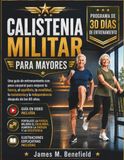 CALISTENIA MILITAR PARA MAYORES: Una guía de entrenamiento con peso corporal para mejorar la fuerza, el equilibrio, la movilidad, la resistencia y la independencia después de los 60 años.