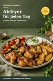 Airfryer für jeden Tag: Mehr Abwechslung, weniger Aufwand. Knusprig, bunt und unkompliziert: Die Heißluftfritteuse kann viel mehr als Pommes.