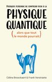 Pourquoi personne ne comprend rien à la physique quantique: Alors que tout le monde pourrait