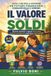 Il Valore dei Soldi: Educare Bambini e Ragazzi (8-12 anni) a scelte consapevoli, paghetta e responsabilità