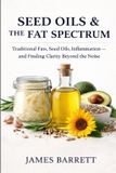 Seed Independently Published Seed Oils & the Fat Spectrum: Traditional Fats, Seed Oils, Inflammation — and Finding Clarity Beyond the Noise Paperback