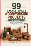 99 Libri GmbH 99 Small Space Woodworking Projects For Beginners