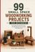 99 Libri GmbH 99 Small Space Woodworking Projects For Beginners