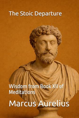 The Stoic Departure: Wisdom from Book XII of Meditations