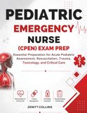 Pediatric Emergency Nurse (CPEN) Exam Prep: Essential Preparation for Acute Pediatric Assessment, Resuscitation, Trauma, Toxicology, and Critical Care