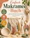 Einfach Makramee Buch: Moderne Knüpfprojekte Schritt für Schritt – kreative Deko, Accessoires und Geschenkideen leicht selbst gemacht