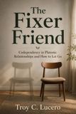The Independently Published The Fixer Friend: Codependency in Platonic Relationships and How to Let Go Paperback