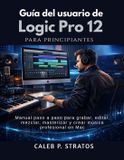 Guía Logic Pro 12 Guía del usuario para principiantes