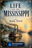 Life on the Mississippi: The Classic Memoir of River Life, Steamboat Adventures, and the Making of America – Illustrated & Annotated Edition