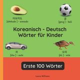 Koreanisch Independently Published Zweisprachige Kinderbücher (Deutsch-Koreanisch)- Koreanisch - Deutsch Wörter für Kinder - Erste 100 Wörter