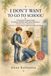 I DON’T WANT TO GO TO SCHOOL!: A Practical Parent Guide to School Anxiety and School Refusal