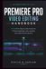 Premiere Adobe Premiere Pro Video Editing Handbook: An Unofficial Step-by-Step Manual for Timeline Assembly, Color Grading, and Audio Post-Production