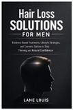 Hair Independently Published Hair Loss Solutions for Men: Evidence-Based Treatments, Lifestyle Strategies, and Cosmetic Options to Stop Thinning and Rebuild Confidence