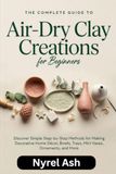 The Complete Guide to Air-Dry Clay Creations for Beginners