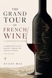 The Grand Tour of French Wine: A Comprehensive Guide: A Sommeliers Atlas of Regions, Terroir, and Timeless Vintages (2026 Edition)