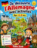 Je découvre l'Allemagne avec activités: Un livre amusant pour apprendre, colorier et découvrir l’Allemagne avec des faits simples, des jeux, des labyrinthes, des dessins et des activités pour enfants