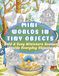 Mini Worlds in TINY Objects: Bold and Easy Miniature Scenes Inside Books, Jars, Teacups, and Everyday Objects