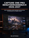 Capture One Pro Benutzerhandbuch 2026–2027: Sicher organisieren, präzise bearbeiten und zuverlässig vom Shooting bis zur Ausgabe arbeiten