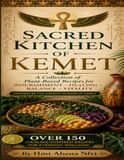 The Sacred Kitchen of Kemet: Alkaline-Inspired Recipes for Nourishment, Healing & Sacred Living