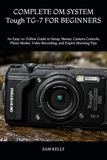 COMPLETE OM SYSTEM COMPLETE Tough TG-7 FOR BEGINNERS