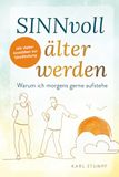 SINNvoll älter werden - Warum ich morgens gerne aufstehe: Mit vielen Anstößen zur Sinnfindung