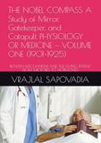 THE NOBEL COMPASS A Study of Mirror, Gatekeeper, and Catapult PHYSIOLOGY OR MEDICINE — VOLUME ONE (1901–1925): BETWEEN MECHANISM AND THE LIVING PATIENT FROM MICROBES TO HORMONES