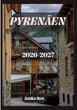 PYRENÄEN-REISEFÜHRER 2026-2027: Der ultimative Reisebegleiter für Roadtrips und Wanderungen durch Frankreich, Spanien und Andorra