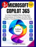 MICROSOFT COPILOT 365: La Guía Completa Paso a Paso para Automatizar el Trabajo, Escribir Más Rápido y Transformar tu Productividad