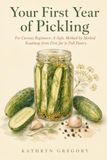 Your First Year of Pickling: For Curious Beginners: A Safe, Method-by-Method Roadmap from First Jar to Full Pantry