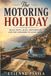 The Motoring Holiday: Road Trips, Maps, Motorways, and the Freedom to Leave Home