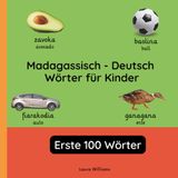 Madagassisch - Deutsch Wörter für Kinder - Erste 100 Wörter: Madagassisch Lernen für Kinder und Anfänger - Zweisprachiges Bilderbuch auf Madagassisch mit deutschen Übersetzungen: 1