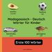 Madagassisch - Deutsch Wörter für Kinder - Erste 100 Wörter: Madagassisch Lernen für Kinder und Anfänger - Zweisprachiges Bilderbuch auf Madagassisch mit deutschen Übersetzungen: 1