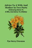 Advice Libri GmbH Advice to a wife and mother in two parts: Embracing advice to a wife, and advice to a mother