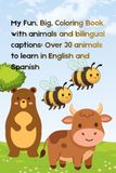 My Fun, Big, Coloring Book with animals and bilingual captions: Over 30 animals to learn in English and Spanish: Fun Interactive Coloring Book