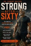 Strong After Sixty: The Complete Strength and Fitness Guide for Men Over 60 - Build Lean Muscle, Protect Your Joints, Boost Your Daily Energy Levels, and Stay Physically Strong, Capable