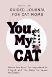 You, My Cat: A Guided Journal for Cat Moms to Honor the Bond Too Important to Forget — and Too Deep to Leave Unwritten