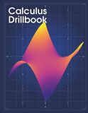 Calculus Drillbook: Calculus Workbook for AP, A-Level, College & University | 1,152 Problems from Limits to Integration | 18 Topics with Worked Examples and Answer Key