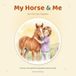 My Horse & Me: Our First Year Together — A Horse Care Guide and Keepsake Memory Book for Young Riders, Lesson Kids, and Pony Dreamers