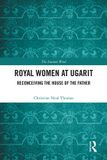 Royal Routledge The Ancient Word- Royal Women at Ugarit