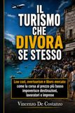 IL TURISMO CHE DIVORA SE STESSO: Low cost, overtourism e libero mercato: come la corsa al prezzo più basso impoverisce destinazioni, lavoratori e imprese