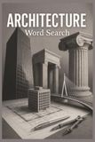 Architecture Word Search: 55 Word Search Puzzles Featuring Famous Buildings, Architectural Styles, Famous Architects, Blueprints with Interesting Facts, Useful Tips & Complete Solutions