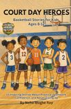Court Day Heroes Basketball Stories for Kids Ages 8-12: 15 Inspiring Stories About Practice, Teamwork, Confidence, and Never Giving Up