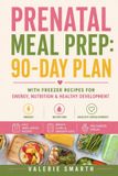 Prenatal Independently Published Prenatal Meal Prep: 90-Day Plan with Freezer Recipes for Energy, Nutrition & Healthy Development