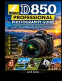 Nikon D850 Professional Photography Guide